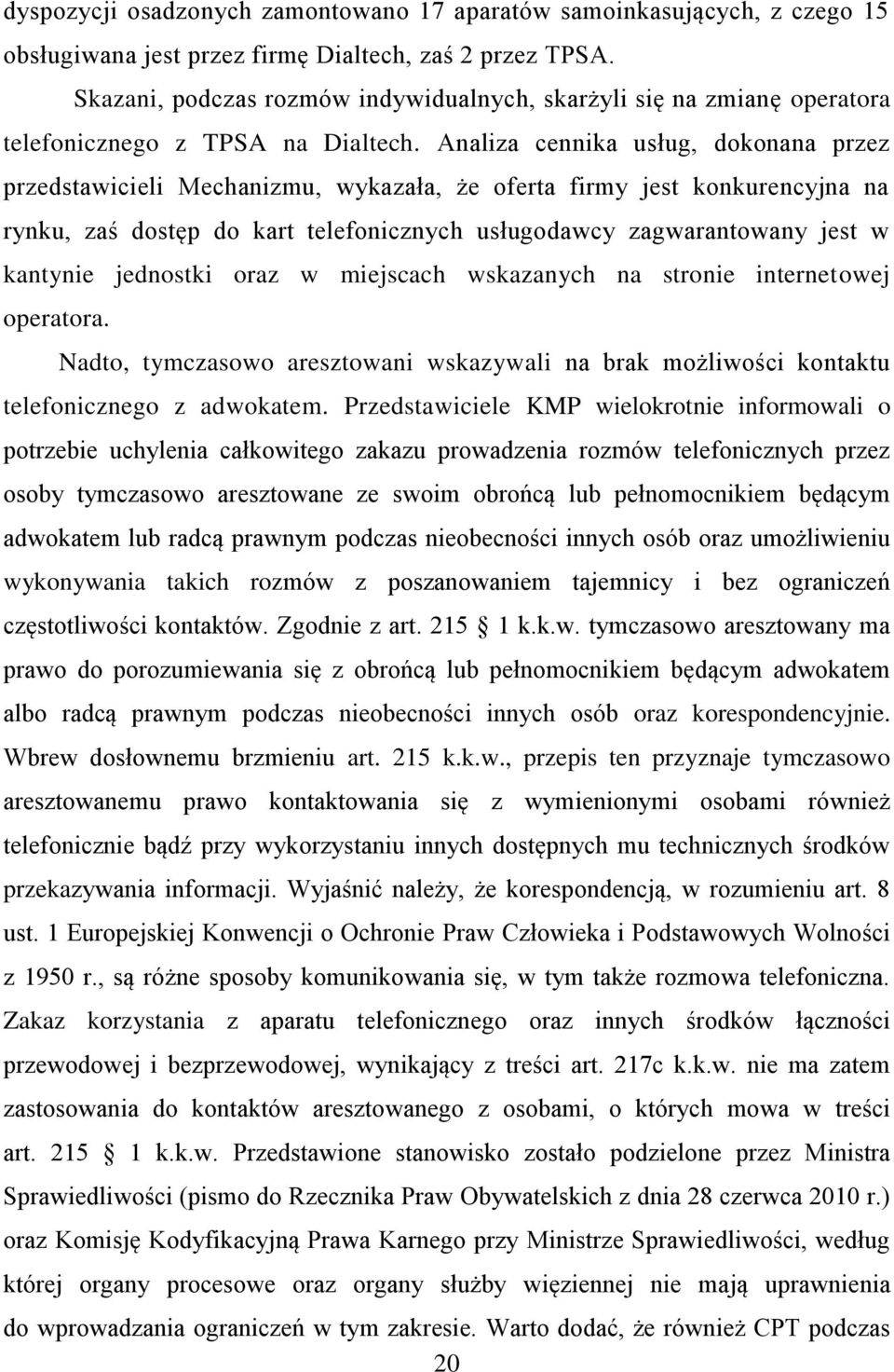 Analiza cennika usług, dokonana przez przedstawicieli Mechanizmu, wykazała, że oferta firmy jest konkurencyjna na rynku, zaś dostęp do kart telefonicznych usługodawcy zagwarantowany jest w kantynie