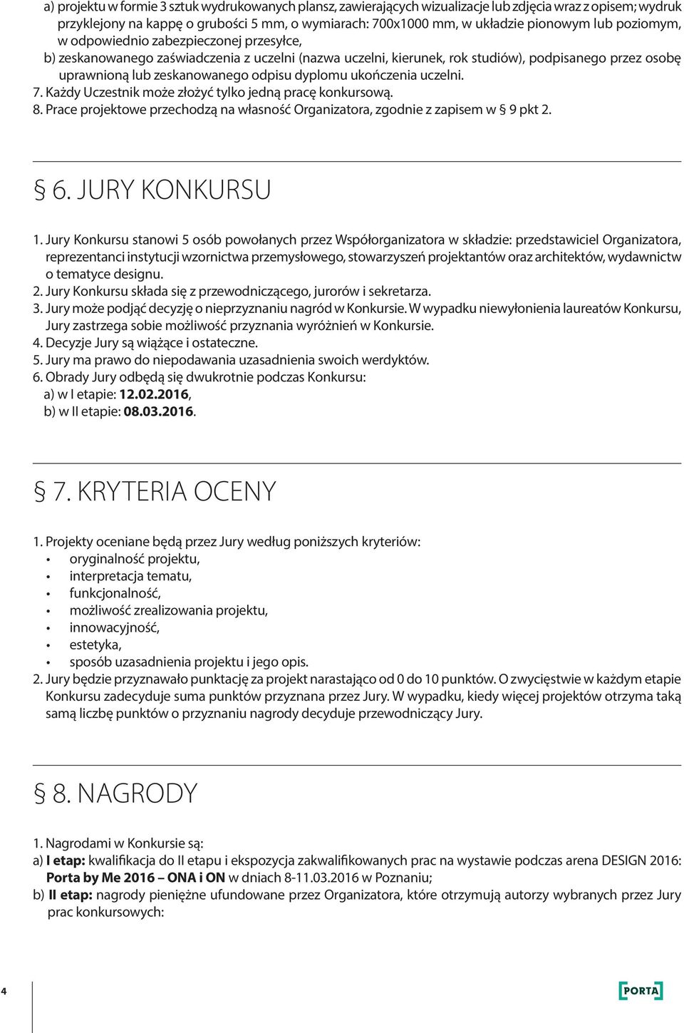 ukończenia uczelni. 7. Każdy Uczestnik może złożyć tylko jedną pracę konkursową. 8. Prace projektowe przechodzą na własność Organizatora, zgodnie z zapisem w 9 pkt 2. 6. JURY KONKURSU 1.