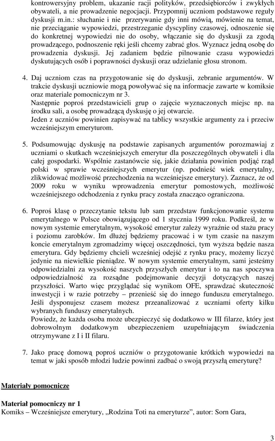 do dyskusji za zgodą prowadzącego, podnoszenie ręki jeśli chcemy zabrać głos. Wyznacz jedną osobę do prowadzenia dyskusji.