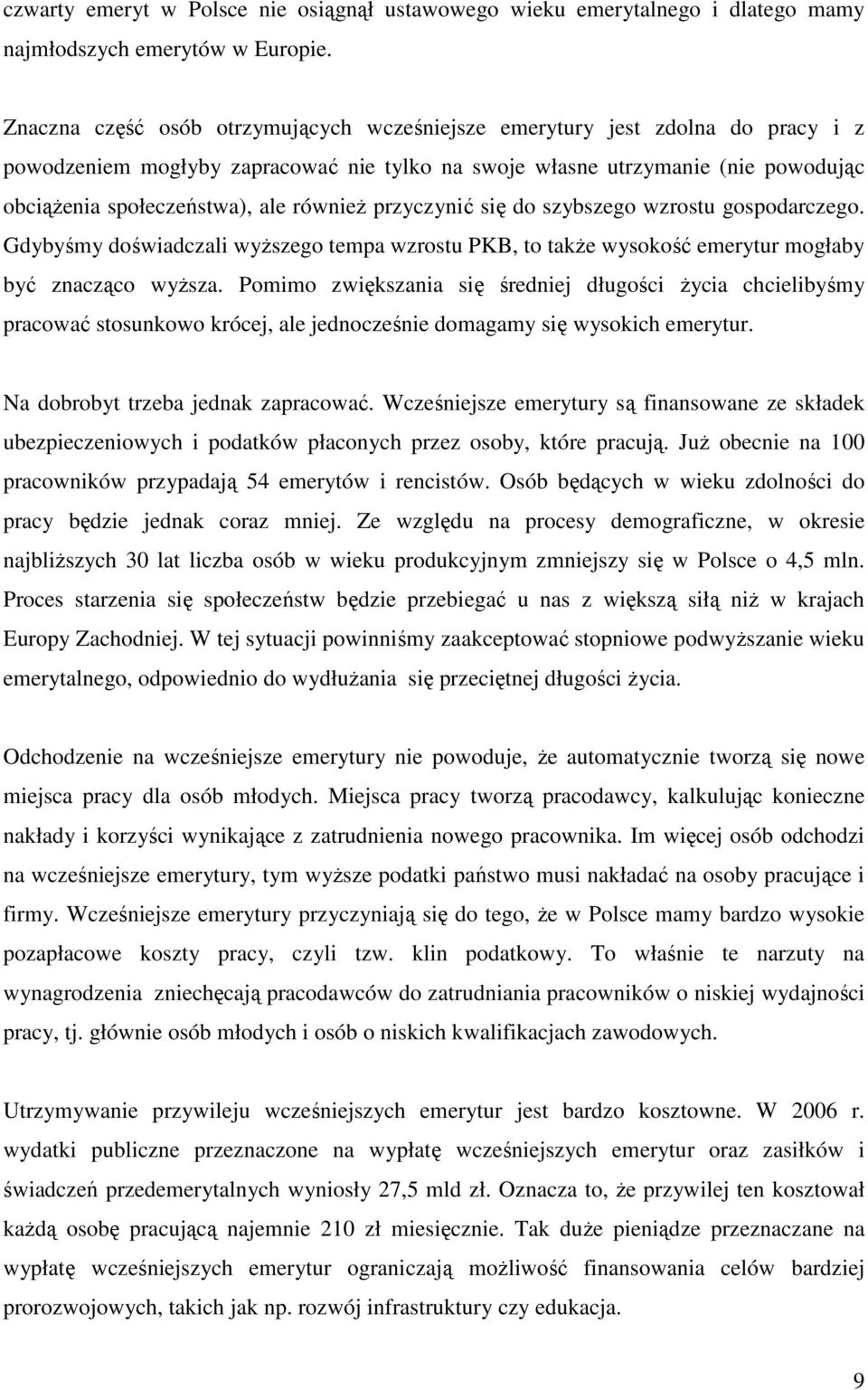 równieŝ przyczynić się do szybszego wzrostu gospodarczego. Gdybyśmy doświadczali wyŝszego tempa wzrostu PKB, to takŝe wysokość emerytur mogłaby być znacząco wyŝsza.