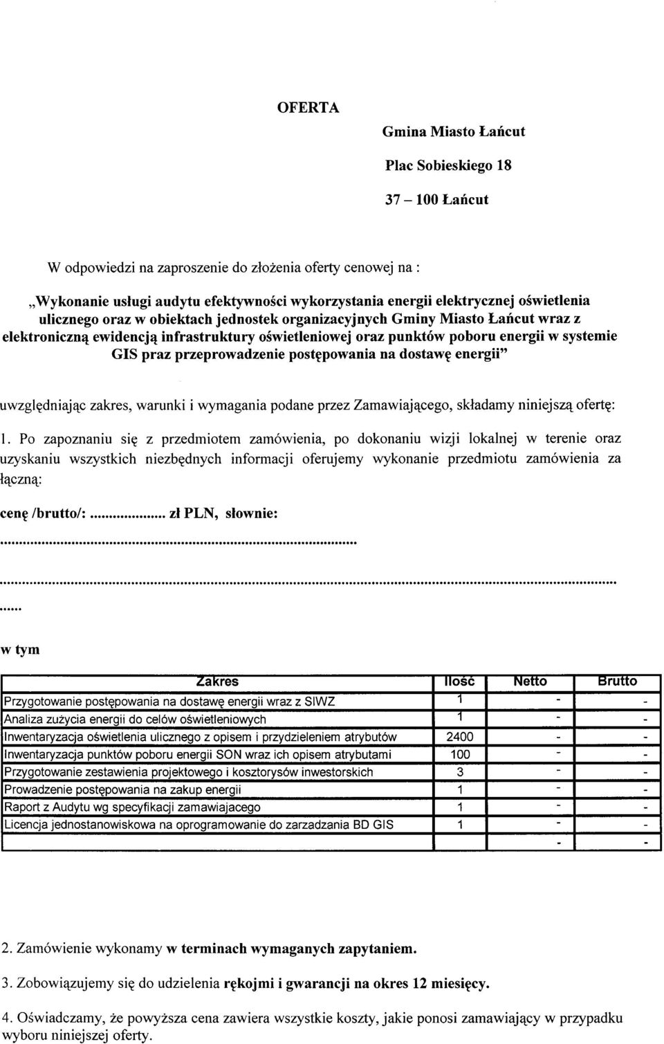 Po zapoznaniu się z przedmiotem zamówienia, po dokonaniu wizji lokalnej w terenie oraz uzyskaniu wszystkich niezbędnych informacji oferujemy wykonanie przedmiotu zamówienia za łączną: La Kres 1I0SC