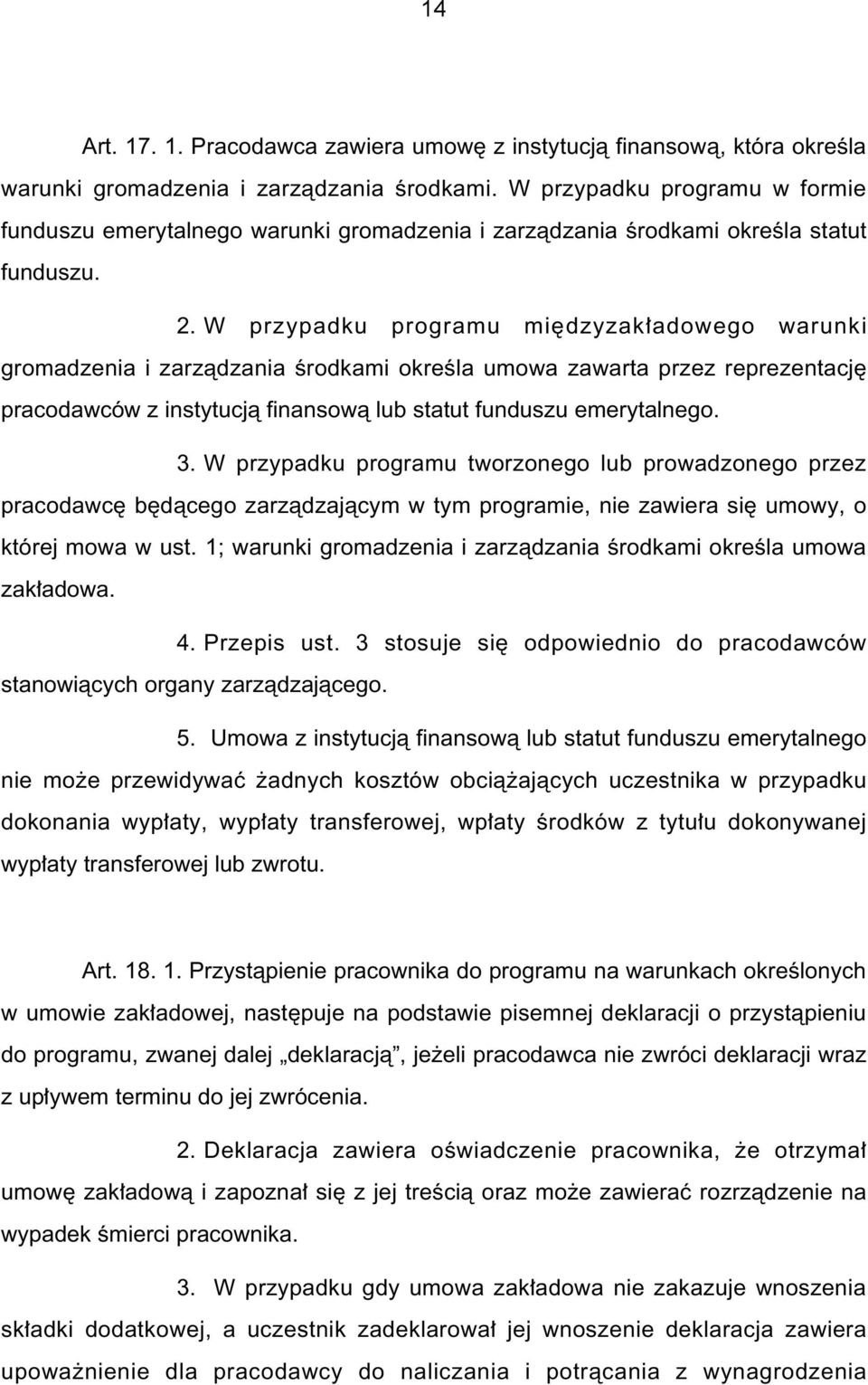 W przypadku programu mi dzyzak adowego warunki gromadzenia i zarzàdzania Êrodkami okreêla umowa zawarta przez reprezentacj pracodawców z instytucjà finansowà lub statut funduszu emerytalnego. 3.