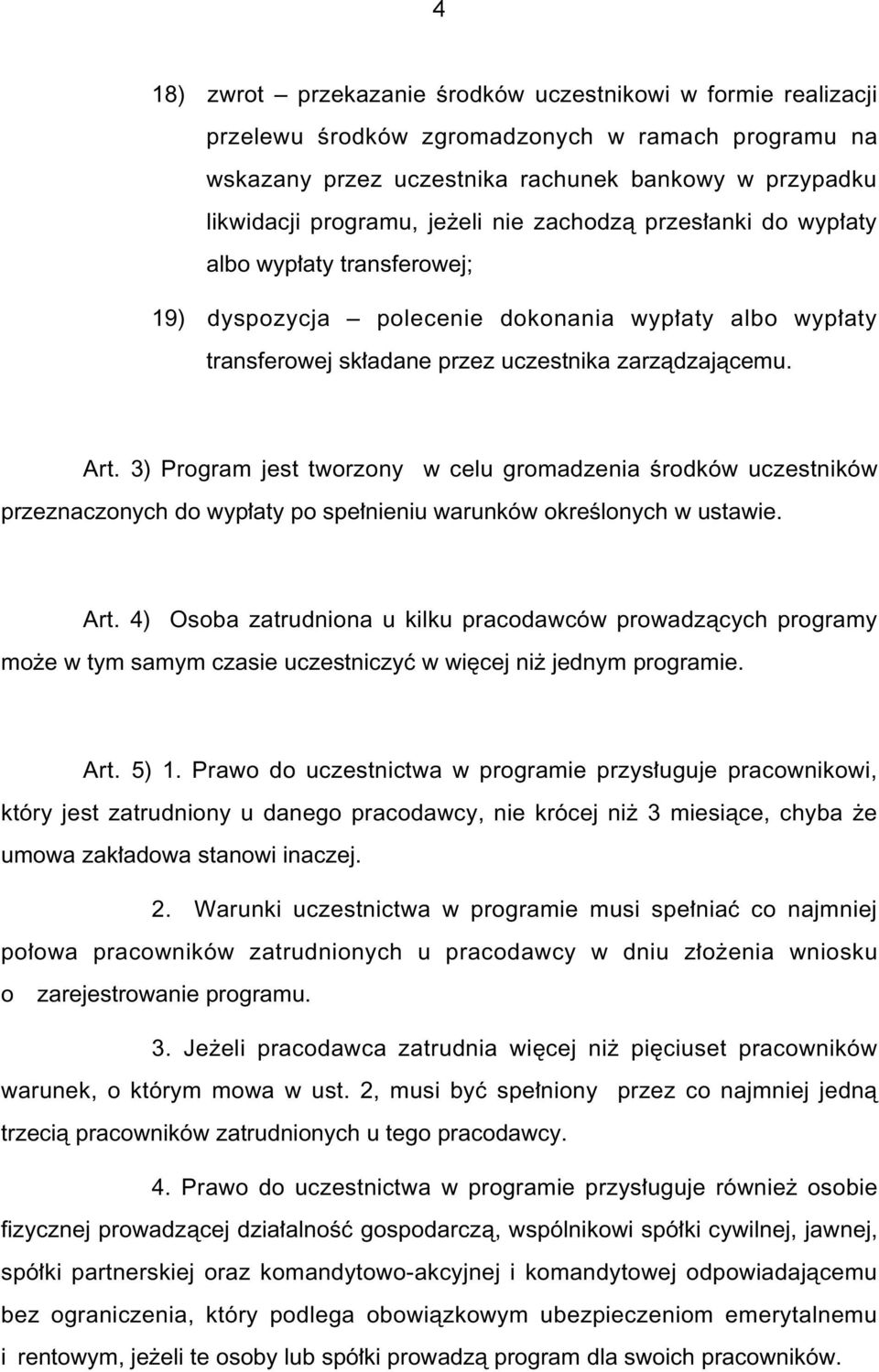 3) Program jest tworzony w celu gromadzenia Êrodków uczestników przeznaczonych do wyp aty po spe nieniu warunków okreêlonych w ustawie. Art.