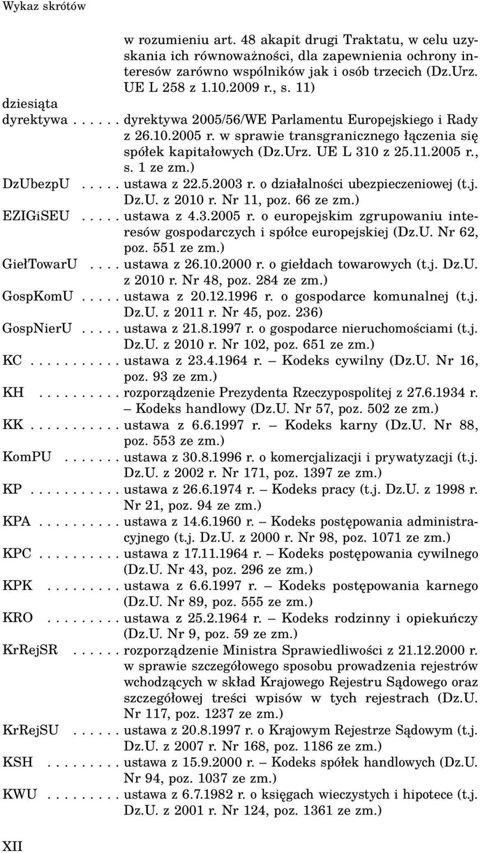 ) DzUbezpU..... ustawa z 22.5.2003 r. o działalności ubezpieczeniowej (t.j. Dz.U. z 2010 r. Nr 11, poz. 66 ze zm.) EZIGiSEU..... ustawa z 4.3.2005 r.