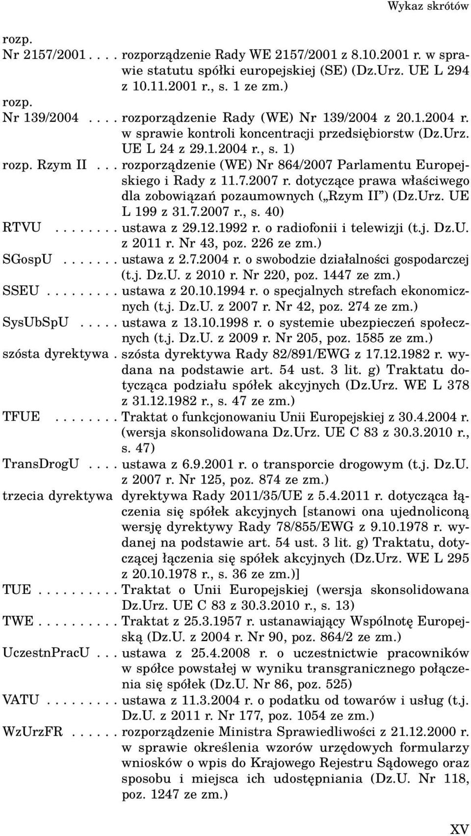 .. rozporządzenie (WE) Nr 864/2007 Parlamentu Europejskiego i Rady z 11.7.2007 r. dotyczące prawa właściwego dla zobowiązań pozaumownych ( Rzym II ) (Dz.Urz. UE L 199 z 31.7.2007 r., s. 40) RTVU.