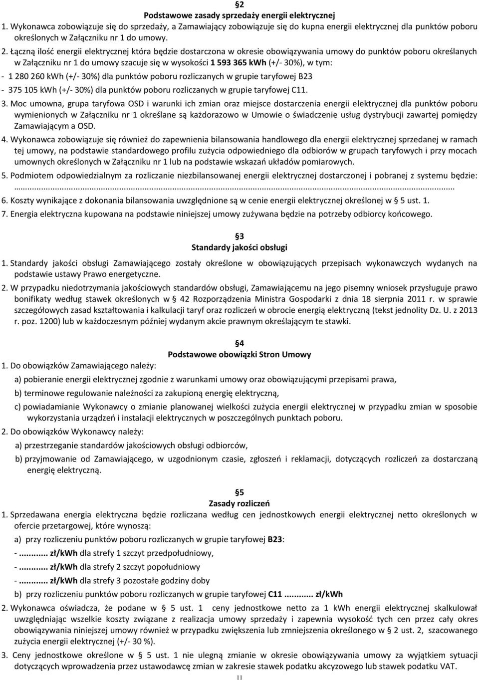 Łączną ilość energii elektrycznej która będzie dostarczona w okresie obowiązywania umowy do punktów poboru określanych w Załączniku nr 1 do umowy szacuje się w wysokości 1 593 365 kwh (+/- 30%), w