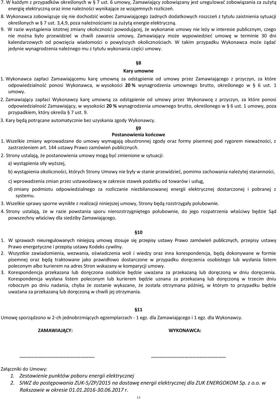 W razie wystąpienia istotnej zmiany okoliczności powodującej, że wykonanie umowy nie leży w interesie publicznym, czego nie można było przewidzieć w chwili zawarcia umowy, Zamawiający może