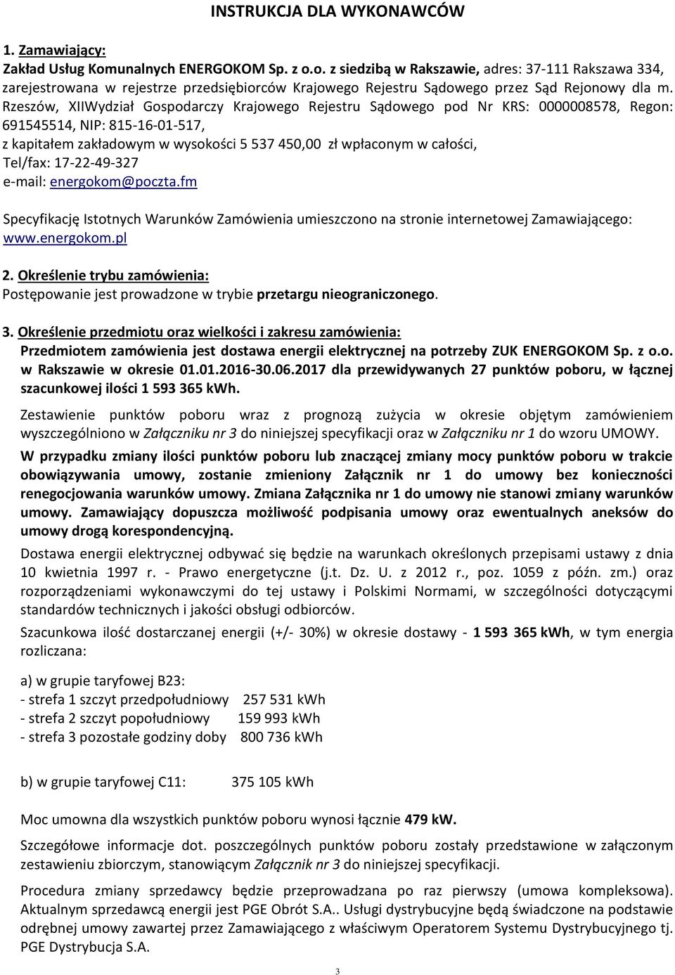 Rzeszów, XIIWydział Gospodarczy Krajowego Rejestru Sądowego pod Nr KRS: 0000008578, Regon: 691545514, NIP: 815-16-01-517, z kapitałem zakładowym w wysokości 5 537 450,00 zł wpłaconym w całości,