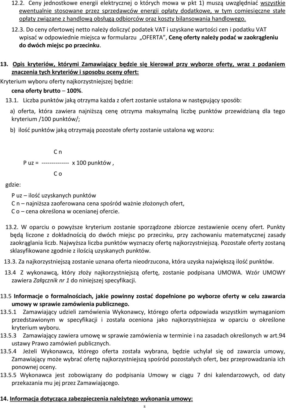 Do ceny ofertowej netto należy doliczyć podatek VAT i uzyskane wartości cen i podatku VAT wpisać w odpowiednie miejsca w formularzu OFERTA, Cenę oferty należy podać w zaokrągleniu do dwóch miejsc po