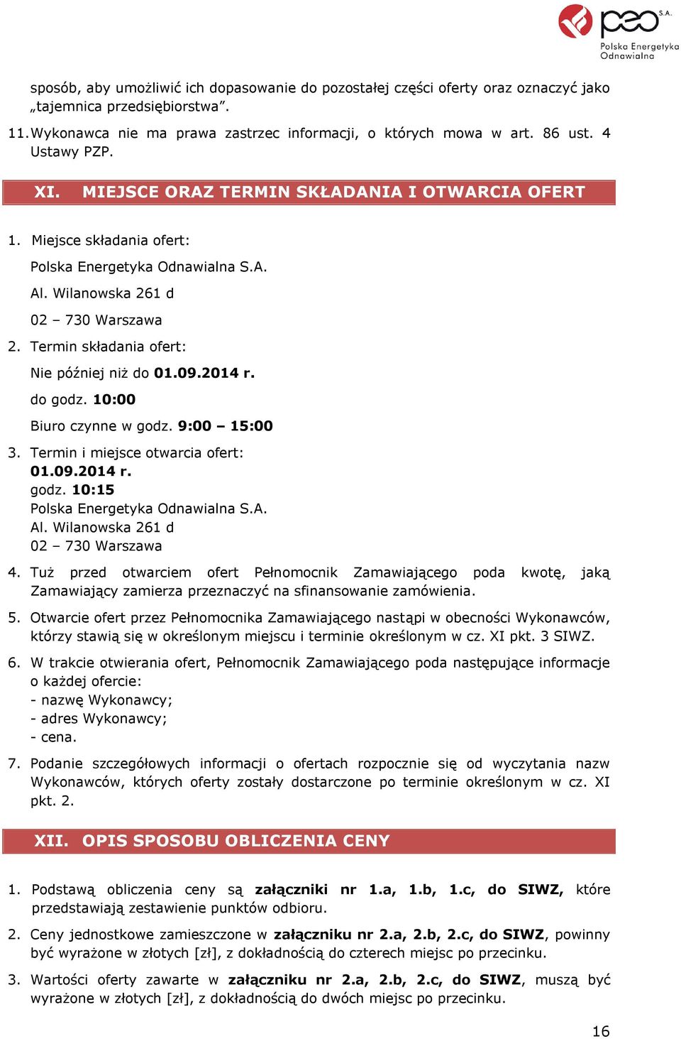Termin składania ofert: Nie później niż do 01.09.2014 r. do godz. 10:00 Biuro czynne w godz. 9:00 15:00 3. Termin i miejsce otwarcia ofert: 01.09.2014 r. godz. 10:15 Polska Energetyka Odnawialna S.A.