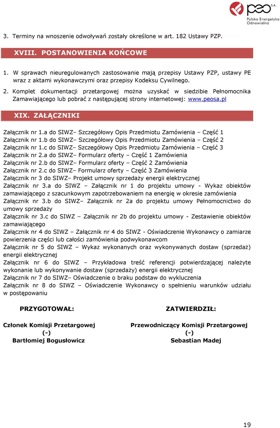 Komplet dokumentacji przetargowej można uzyskać w siedzibie Pełnomocnika Zamawiającego lub pobrać z następującej strony internetowej: www.peosa.pl XIX. ZAŁĄCZNIKI Załącznik nr 1.