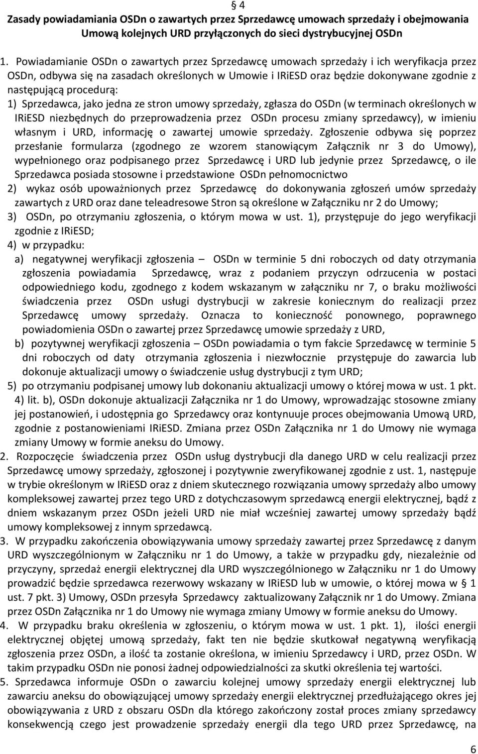 procedurą: 1) Sprzedawca, jako jedna ze stron umowy sprzedaży, zgłasza do OSDn (w terminach określonych w IRiESD niezbędnych do przeprowadzenia przez OSDn procesu zmiany sprzedawcy), w imieniu