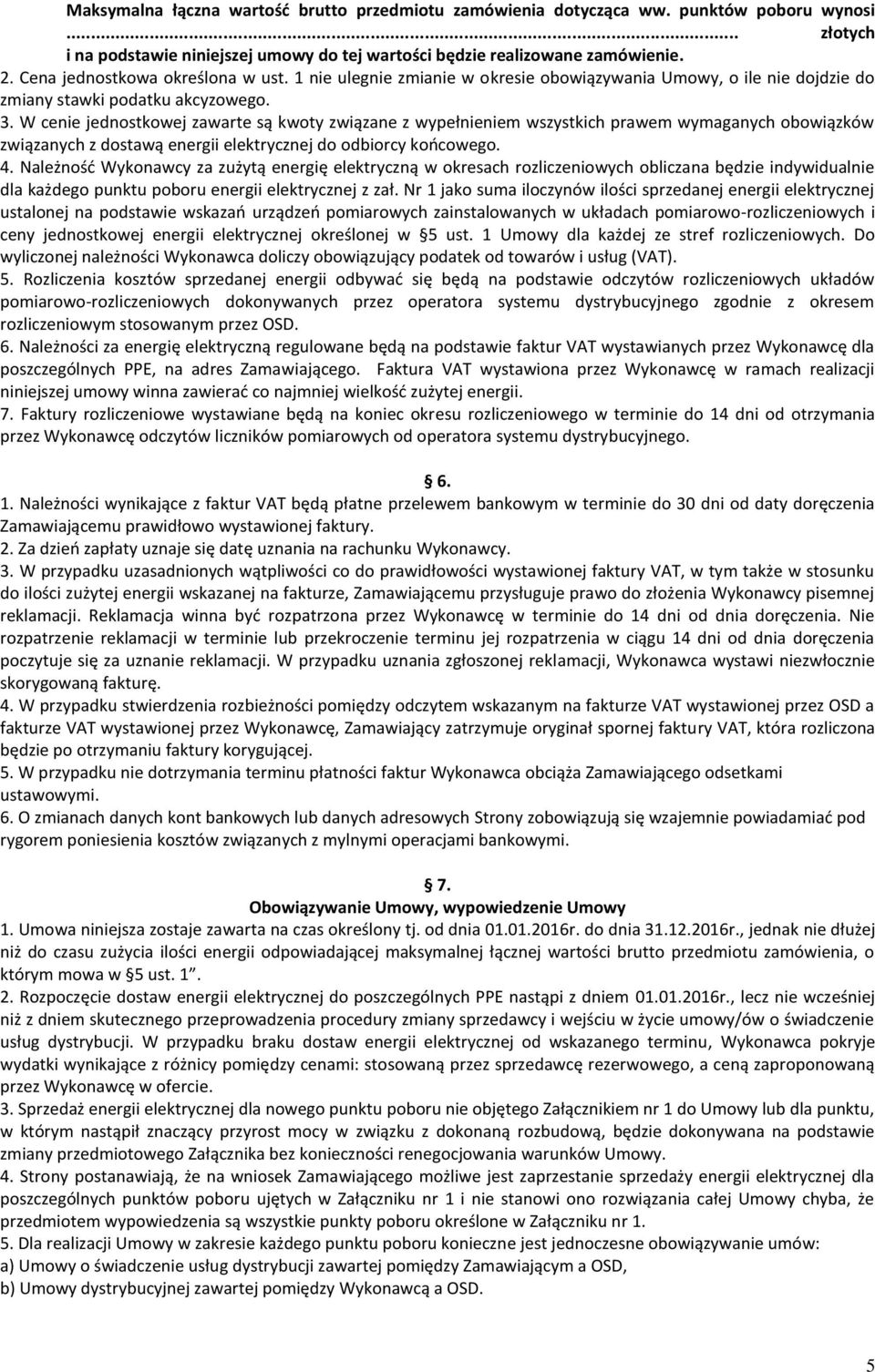 W cenie jednostkowej zawarte są kwoty związane z wypełnieniem wszystkich prawem wymaganych obowiązków związanych z dostawą energii elektrycznej do odbiorcy końcowego. 4.