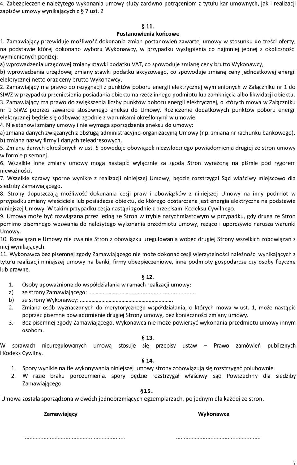 okoliczności wymienionych poniżej: a) wprowadzenia urzędowej zmiany stawki podatku VAT, co spowoduje zmianę ceny brutto Wykonawcy, b) wprowadzenia urzędowej zmiany stawki podatku akcyzowego, co