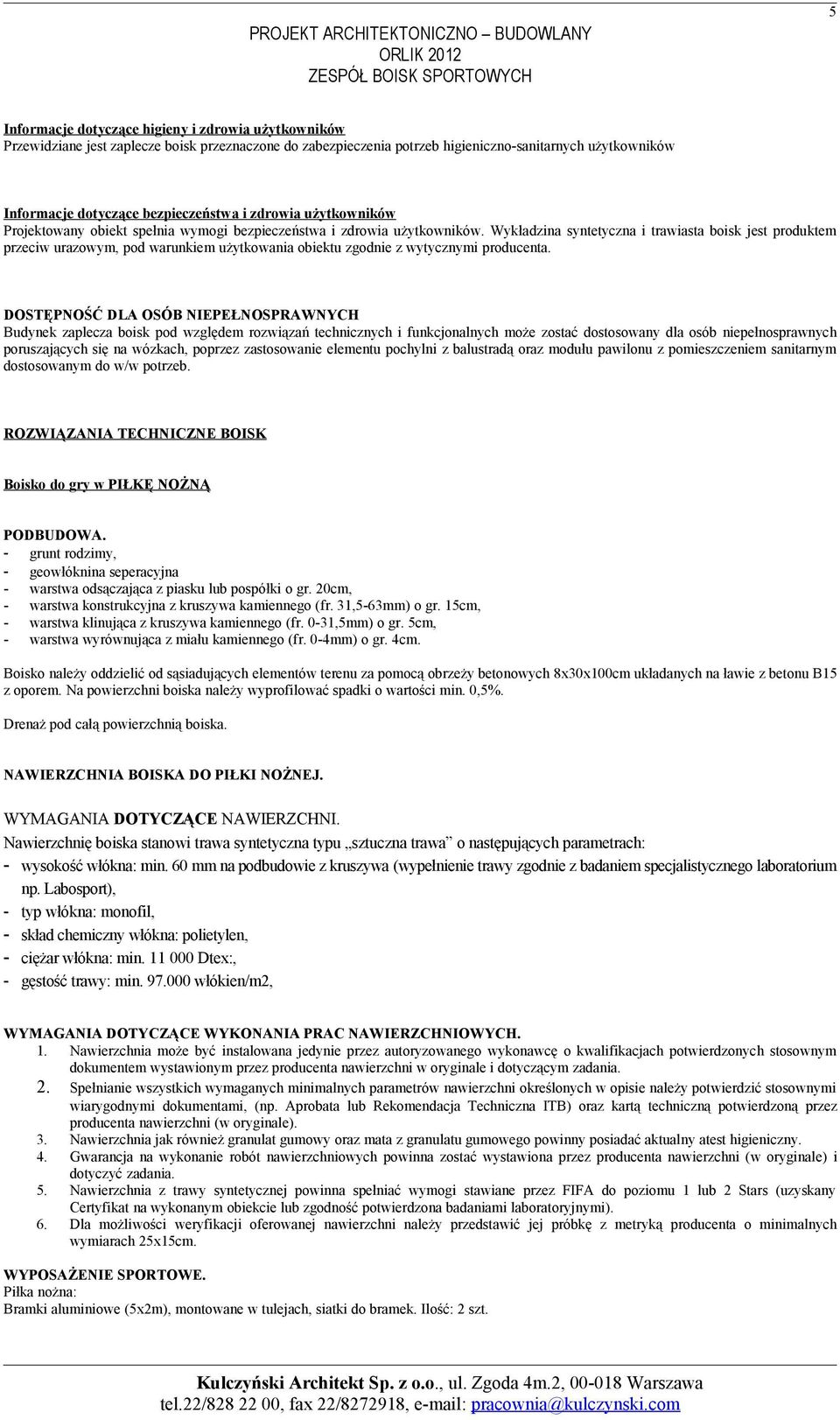 Wykładzina syntetyczna i trawiasta boisk jest produktem przeciw urazowym, pod warunkiem użytkowania obiektu zgodnie z wytycznymi producenta.