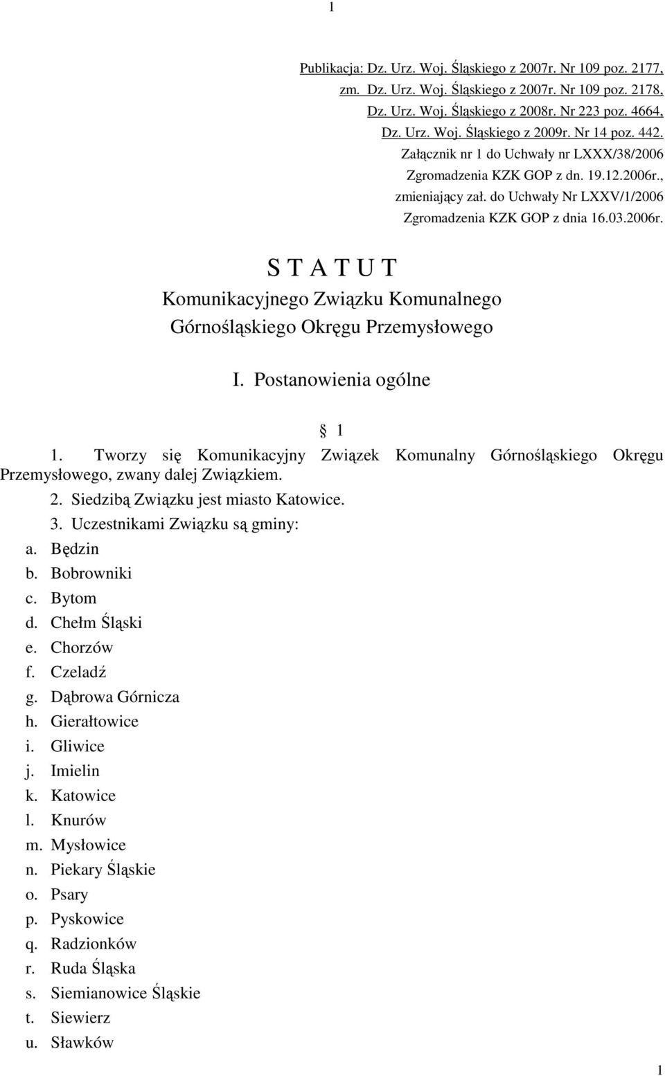 Postanowienia ogólne 1 1. Tworzy się Komunikacyjny Związek Komunalny Górnośląskiego Okręgu Przemysłowego, zwany dalej Związkiem. 2. Siedzibą Związku jest miasto Katowice. 3.