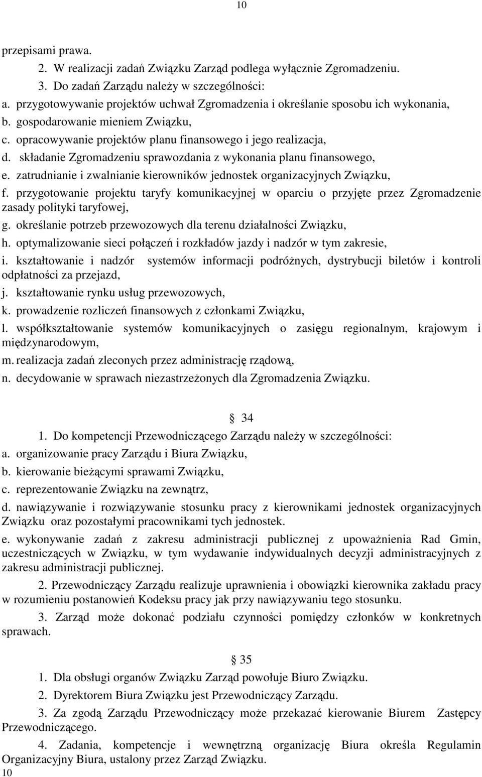 składanie Zgromadzeniu sprawozdania z wykonania planu finansowego, e. zatrudnianie i zwalnianie kierowników jednostek organizacyjnych Związku, f.