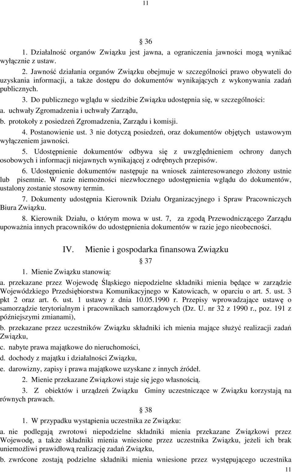 Do publicznego wglądu w siedzibie Związku udostępnia się, w szczególności: a. uchwały Zgromadzenia i uchwały Zarządu, b. protokoły z posiedzeń Zgromadzenia, Zarządu i komisji. 4. Postanowienie ust.