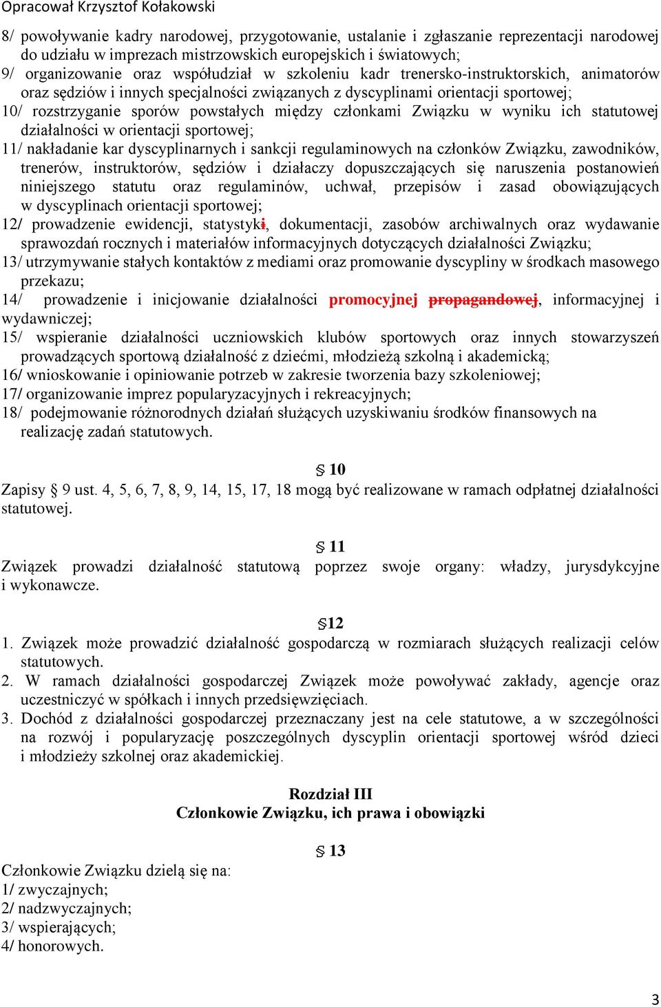 wyniku ich statutowej działalności w orientacji sportowej; 11/ nakładanie kar dyscyplinarnych i sankcji regulaminowych na członków Związku, zawodników, trenerów, instruktorów, sędziów i działaczy