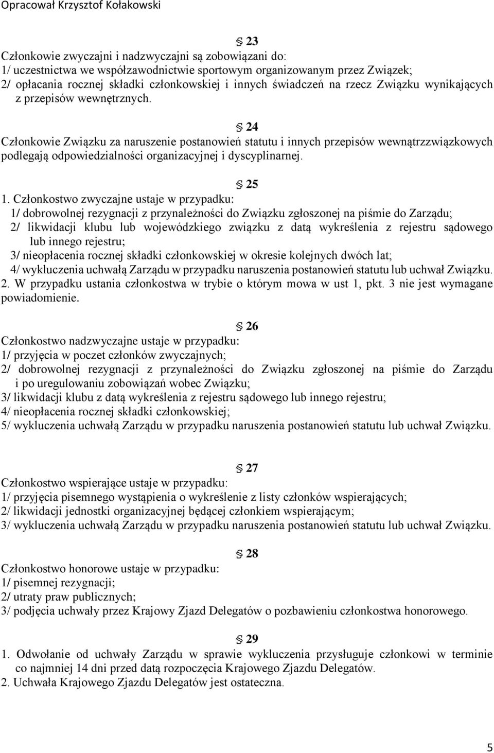 24 Członkowie Związku za naruszenie postanowień statutu i innych przepisów wewnątrzzwiązkowych podlegają odpowiedzialności organizacyjnej i dyscyplinarnej. 25 1.