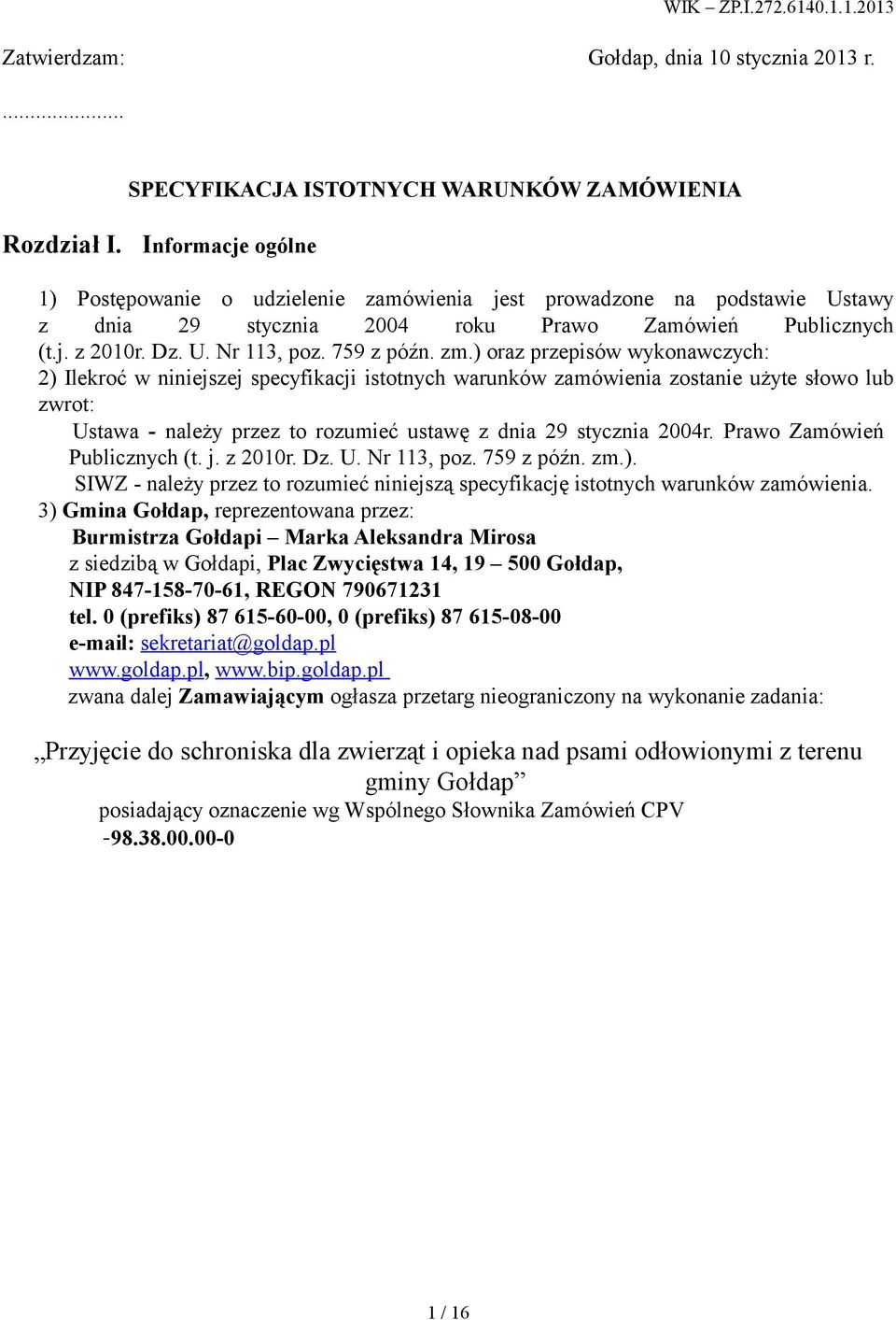 ) oraz przepisów wykonawczych: 2) Ilekroć w niniejszej specyfikacji istotnych warunków zamówienia zostanie użyte słowo lub zwrot: Ustawa - należy przez to rozumieć ustawę z dnia 29 stycznia 2004r.