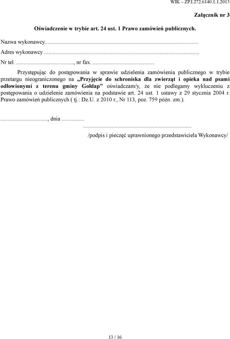 0.1.1.2013 Załącznik nr 3 Przystępując do postępowania w sprawie udzielenia zamówienia publicznego w trybie przetargu nieograniczonego na Przyjęcie do schroniska dla