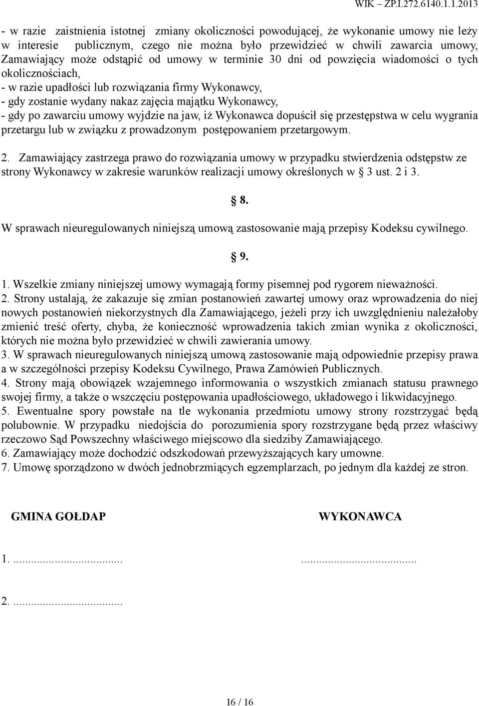 zawarciu umowy wyjdzie na jaw, iż Wykonawca dopuścił się przestępstwa w celu wygrania przetargu lub w związku z prowadzonym postępowaniem przetargowym. 2.