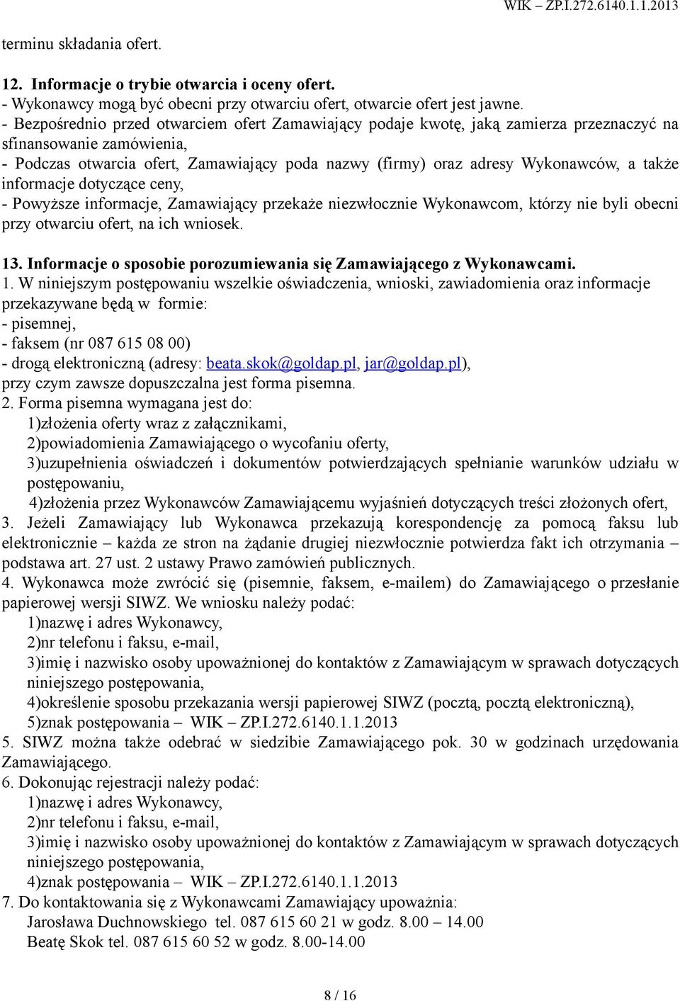 a także informacje dotyczące ceny, - Powyższe informacje, Zamawiający przekaże niezwłocznie Wykonawcom, którzy nie byli obecni przy otwarciu ofert, na ich wniosek. 13.