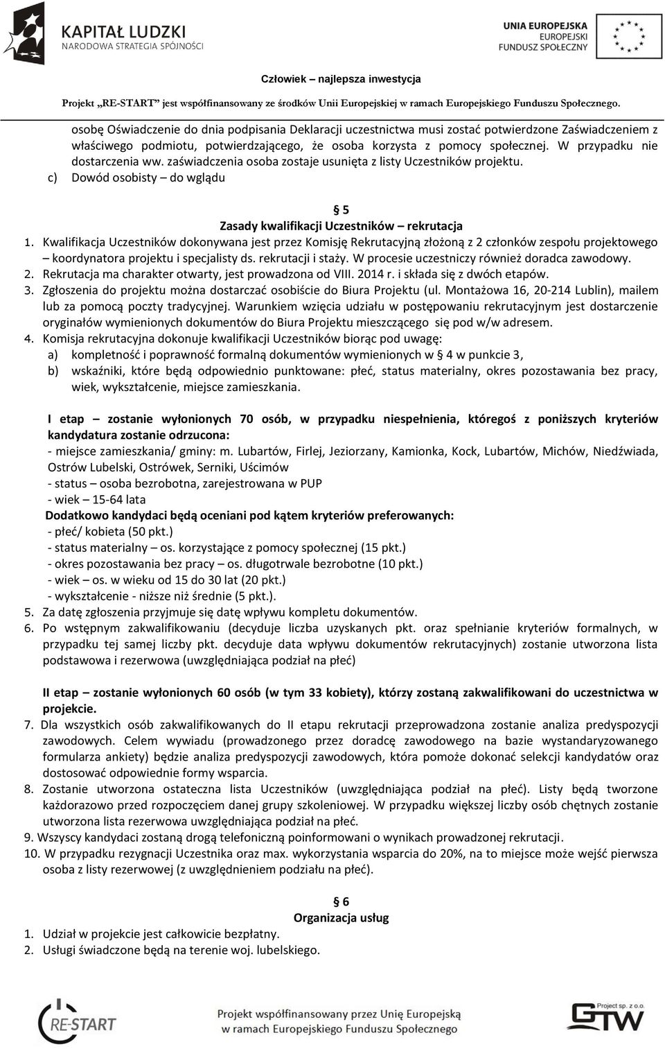 Kwalifikacja Uczestników dokonywana jest przez Komisję Rekrutacyjną złożoną z 2 członków zespołu projektowego koordynatora projektu i specjalisty ds. rekrutacji i staży.