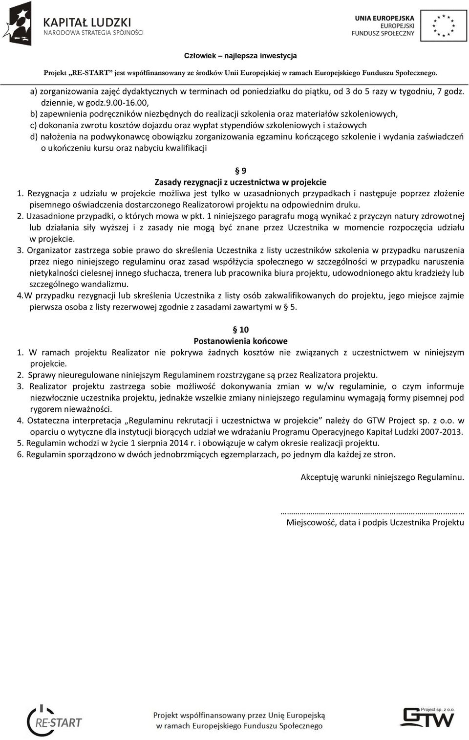 podwykonawcę obowiązku zorganizowania egzaminu kończącego szkolenie i wydania zaświadczeń o ukończeniu kursu oraz nabyciu kwalifikacji 9 Zasady rezygnacji z uczestnictwa w projekcie 1.