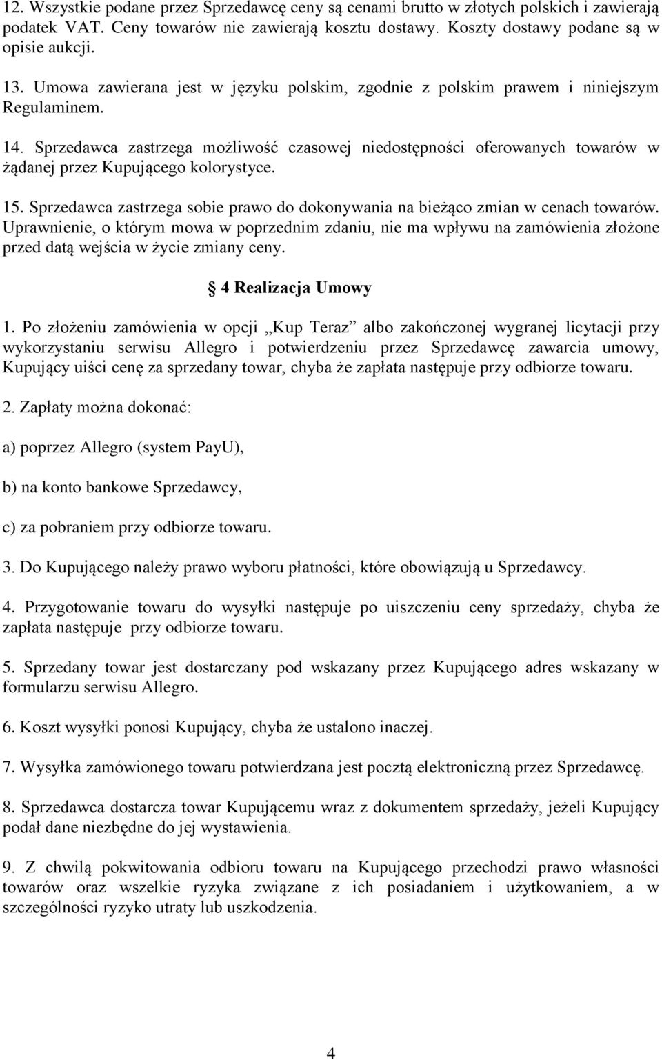 Sprzedawca zastrzega możliwość czasowej niedostępności oferowanych towarów w żądanej przez Kupującego kolorystyce. 15.