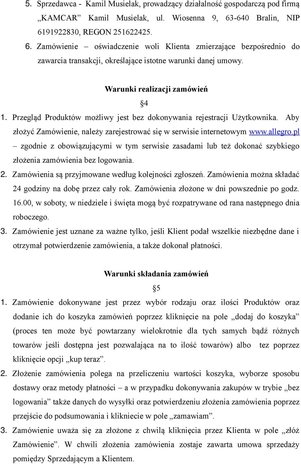 Warunki realizacji zamówień 4 1. Przegląd Produktów możliwy jest bez dokonywania rejestracji Użytkownika. Aby złożyć Zamówienie, należy zarejestrować się w serwisie internetowym www.allegro.