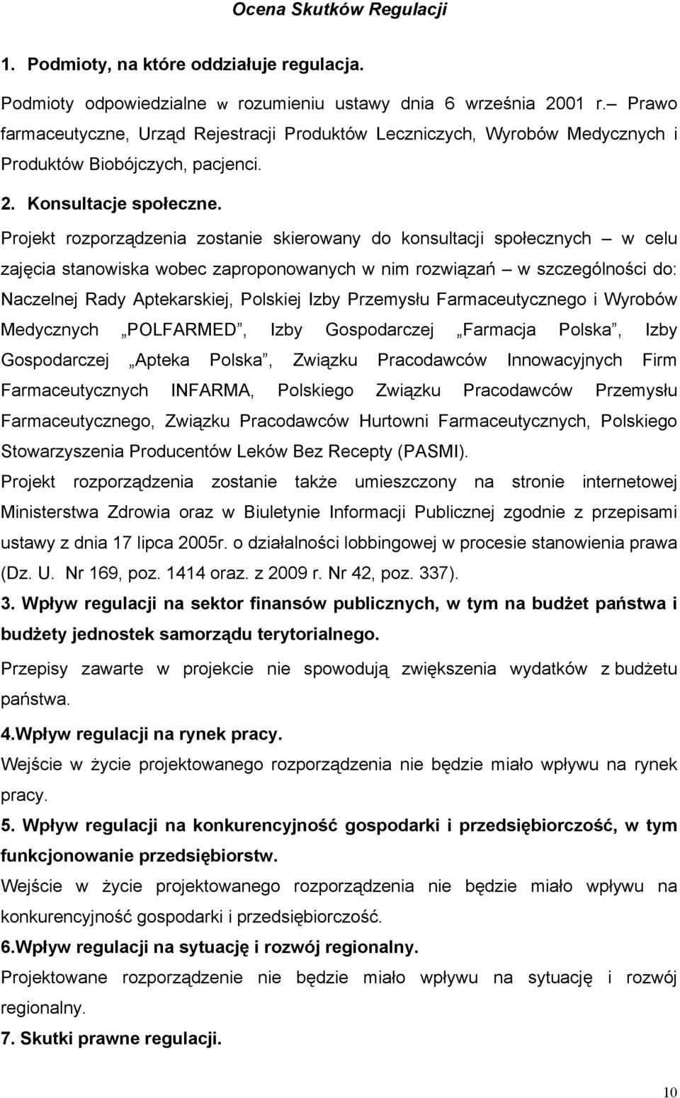 Projekt rozporządzenia zostanie skierowany do konsultacji społecznych w celu zajęcia stanowiska wobec zaproponowanych w nim rozwiązań w szczególności do: Naczelnej Rady Aptekarskiej, Polskiej Izby