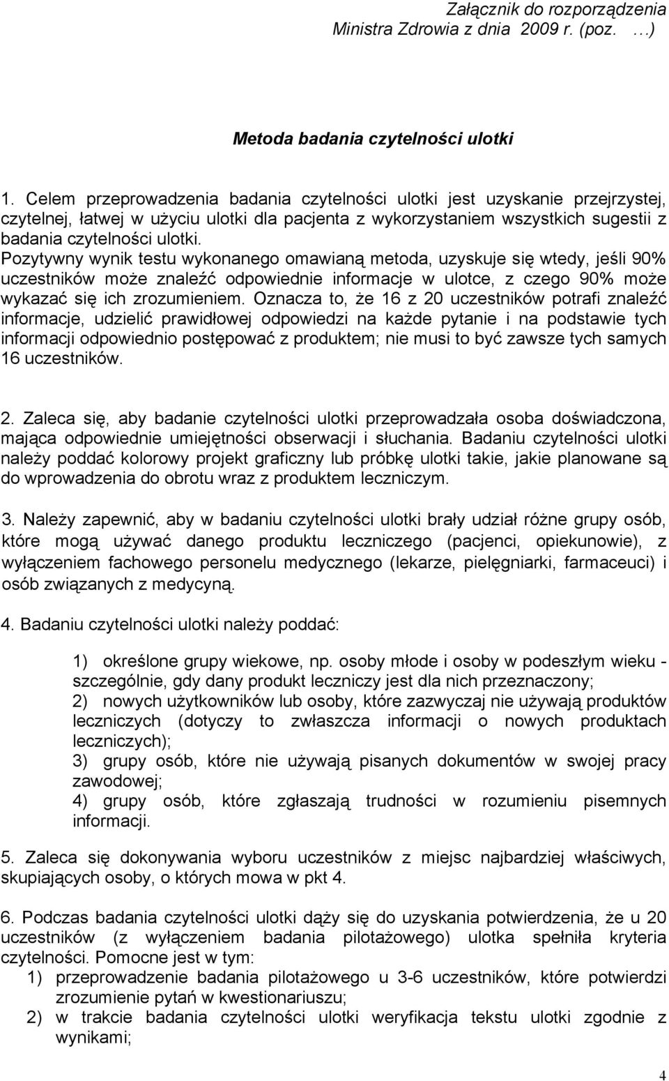 Pozytywny wynik testu wykonanego omawianą metoda, uzyskuje się wtedy, jeśli 90% uczestników może znaleźć odpowiednie informacje w ulotce, z czego 90% może wykazać się ich zrozumieniem.