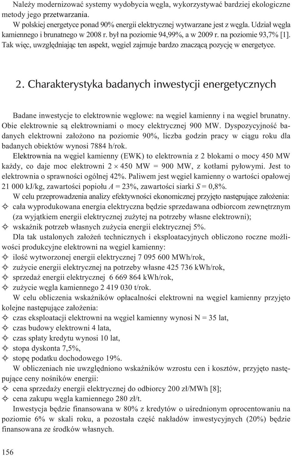 Obie elektrownie s¹ elektrowniami o mocy elektrycznej 900 MW. Dyspozycyjnoœæ badanych elektrowni za³o ono na poziomie 90%, liczba godzin pracy w ci¹gu roku dla badanych obiektów wynosi 7884 h/rok.