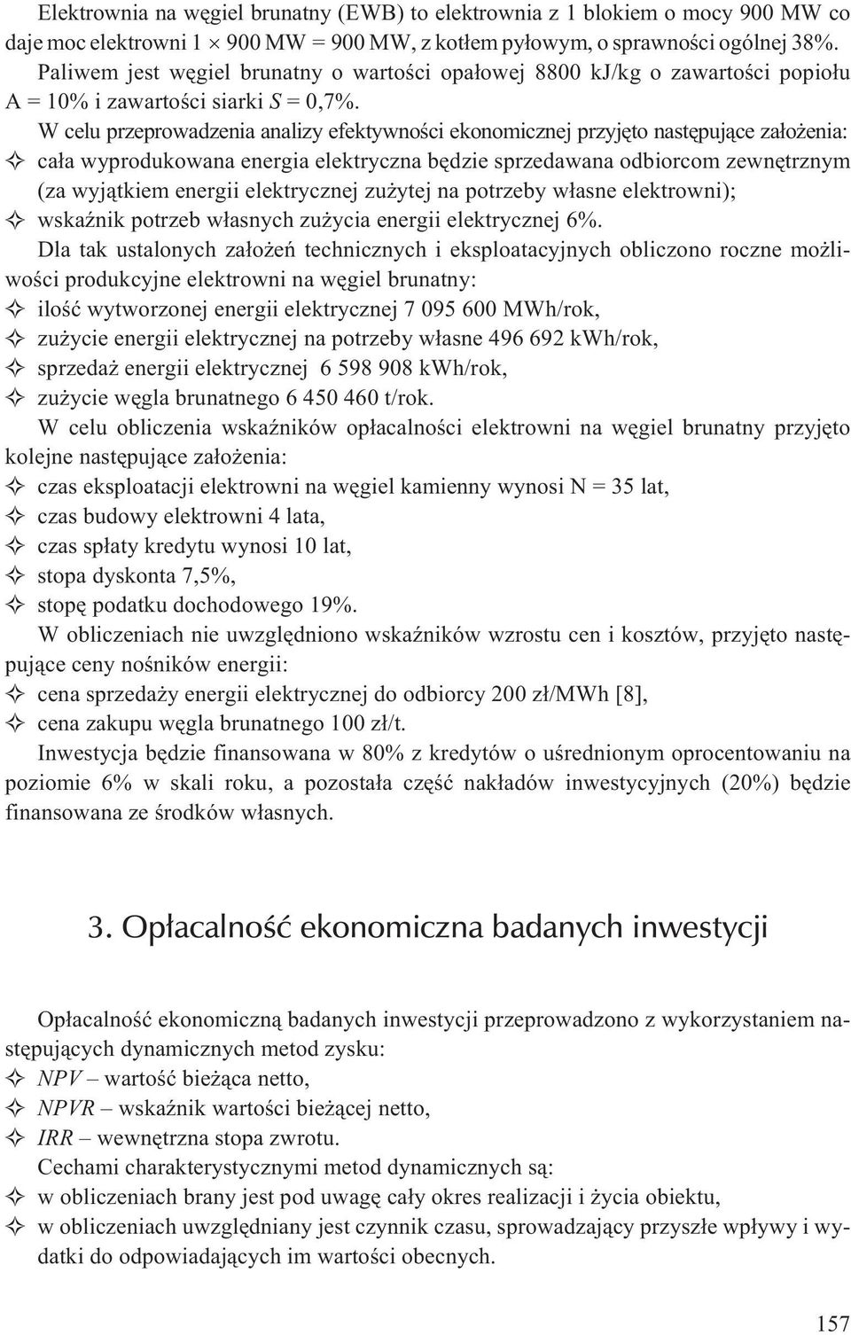 W celu przeprowadzenia analizy efektywnoœci ekonomicznej przyjêto nastêpuj¹ce za³o enia: ca³a wyprodukowana energia elektryczna bêdzie sprzedawana odbiorcom zewnêtrznym (za wyj¹tkiem energii