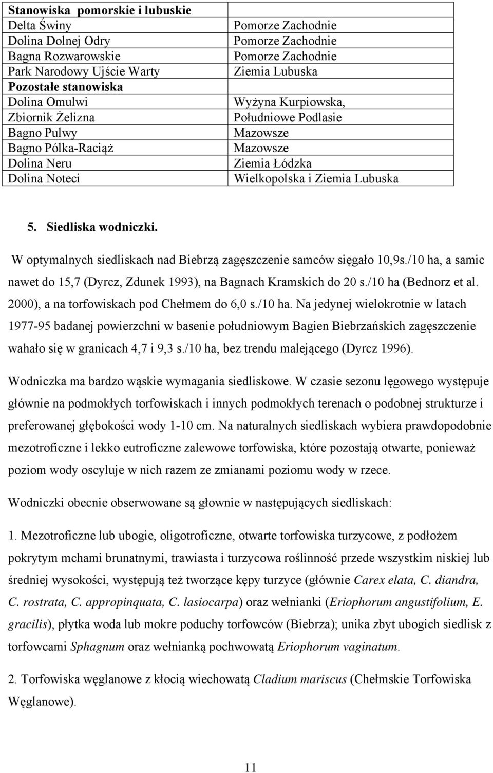 Siedliska wodniczki. W optymalnych siedliskach nad Biebrzą zagęszczenie samców sięgało 10,9s./10 ha, a samic nawet do 15,7 (Dyrcz, Zdunek 1993), na Bagnach Kramskich do 20 s./10 ha (Bednorz et al.