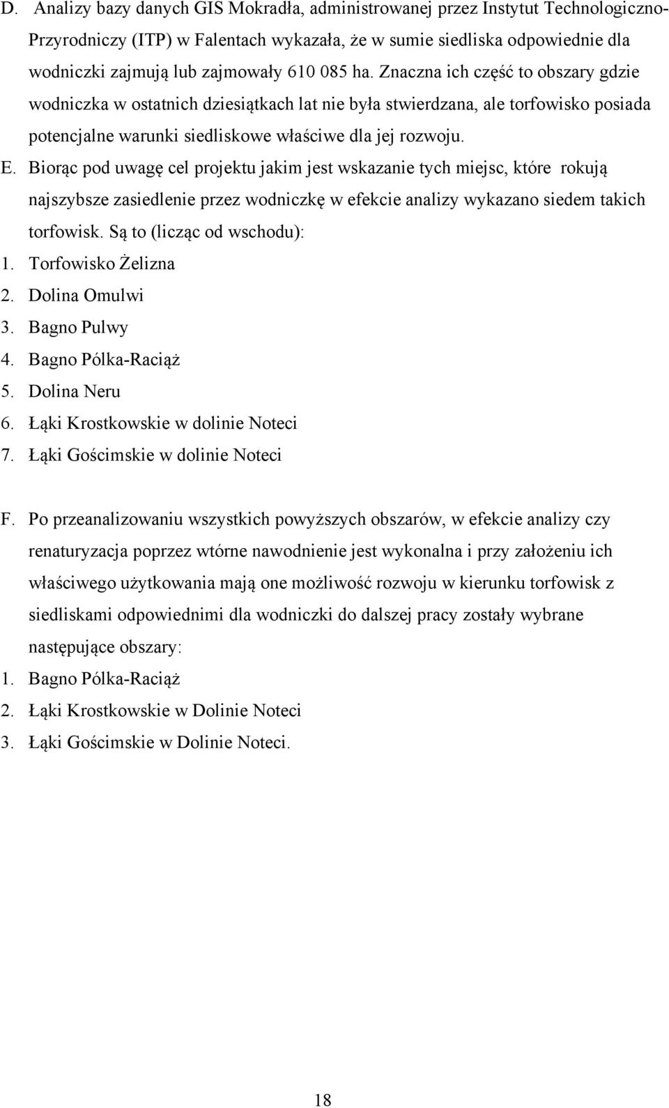 Biorąc pod uwagę cel projektu jakim jest wskazanie tych miejsc, które rokują najszybsze zasiedlenie przez wodniczkę w efekcie analizy wykazano siedem takich torfowisk. Są to (licząc od wschodu): 1.