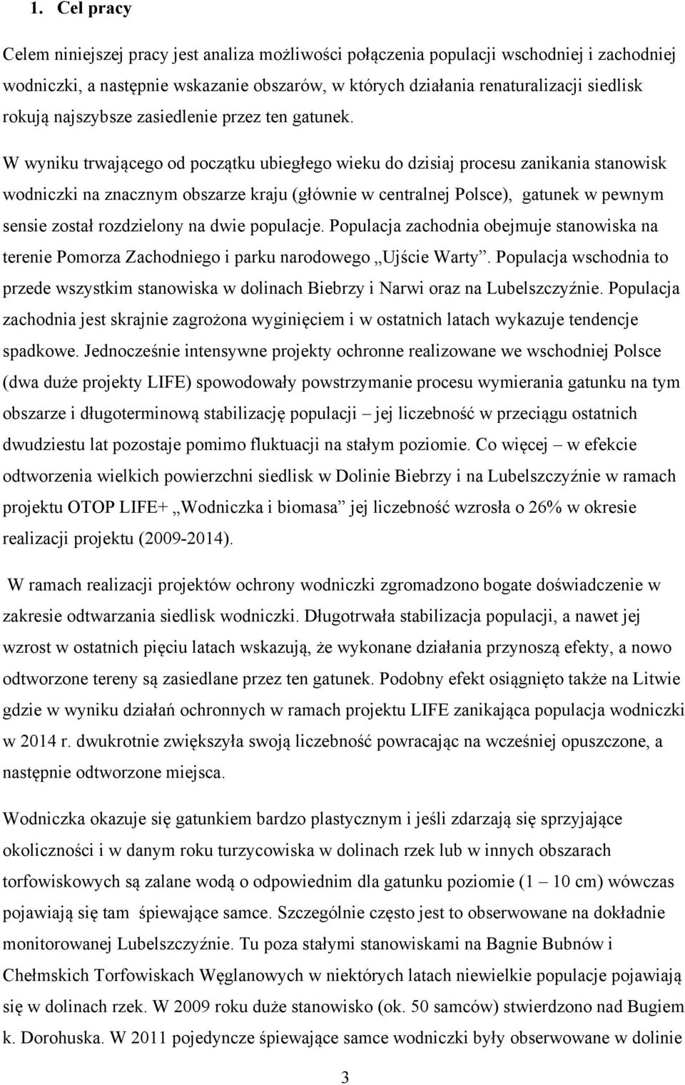 W wyniku trwającego od początku ubiegłego wieku do dzisiaj procesu zanikania stanowisk wodniczki na znacznym obszarze kraju (głównie w centralnej Polsce), gatunek w pewnym sensie został rozdzielony