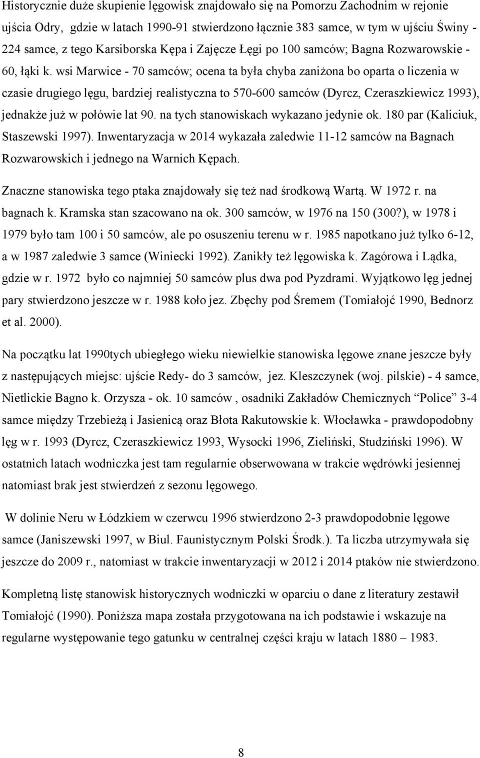 wsi Marwice - 70 samców; ocena ta była chyba zaniżona bo oparta o liczenia w czasie drugiego lęgu, bardziej realistyczna to 570-600 samców (Dyrcz, Czeraszkiewicz 1993), jednakże już w połówie lat 90.