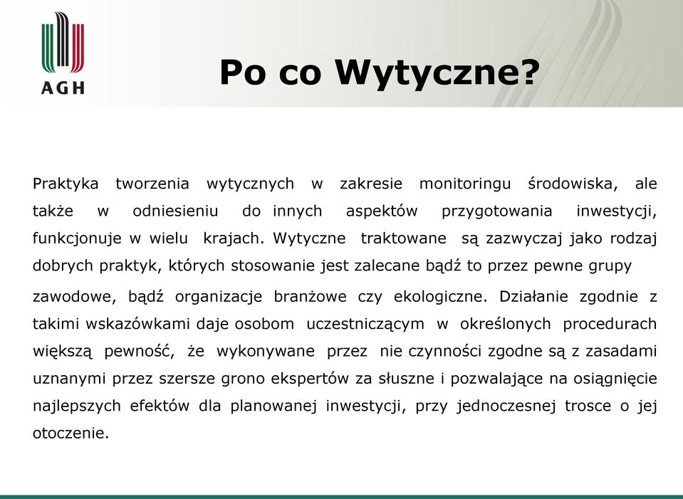 Wytyczne traktowane są zazwyczaj jako rodzaj dobrych praktyk, których stosowanie jest zalecane bądź to przez pewne grupy zawodowe, bądź organizacje branżowe czy