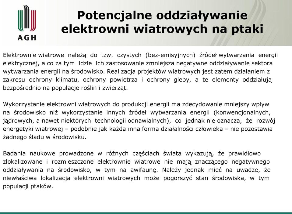 Realizacja projektów wiatrowych jest zatem działaniem z zakresu ochrony klimatu, ochrony powietrza i ochrony gleby, a te elementy oddziałują bezpośrednio na populacje roślin i zwierząt.