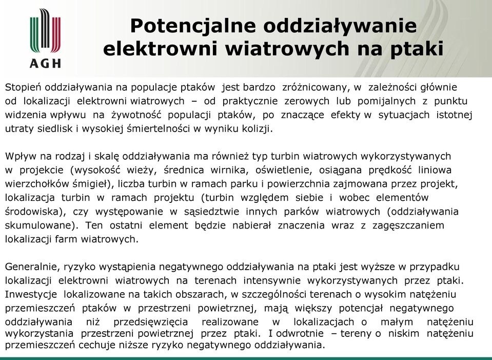 Wpływ na rodzaj i skalę oddziaływania ma również typ turbin wiatrowych wykorzystywanych w projekcie (wysokość wieży, średnica wirnika, oświetlenie, osiągana prędkość liniowa wierzchołków śmigieł),