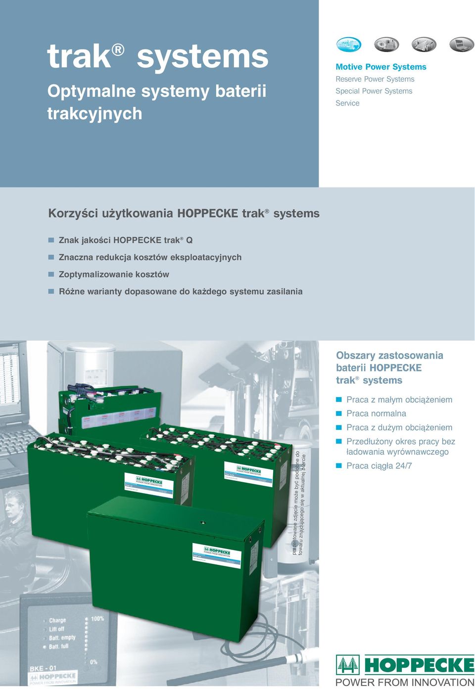 zastosowania baterii HOPPECKE trak systems n Praca z małym obciążeniem n Praca normalna n Praca z dużym obciążeniem MOTIVE POWER SYSTEMS trak air Lead-acid batter y MOTIVE POWER SYSTEMS