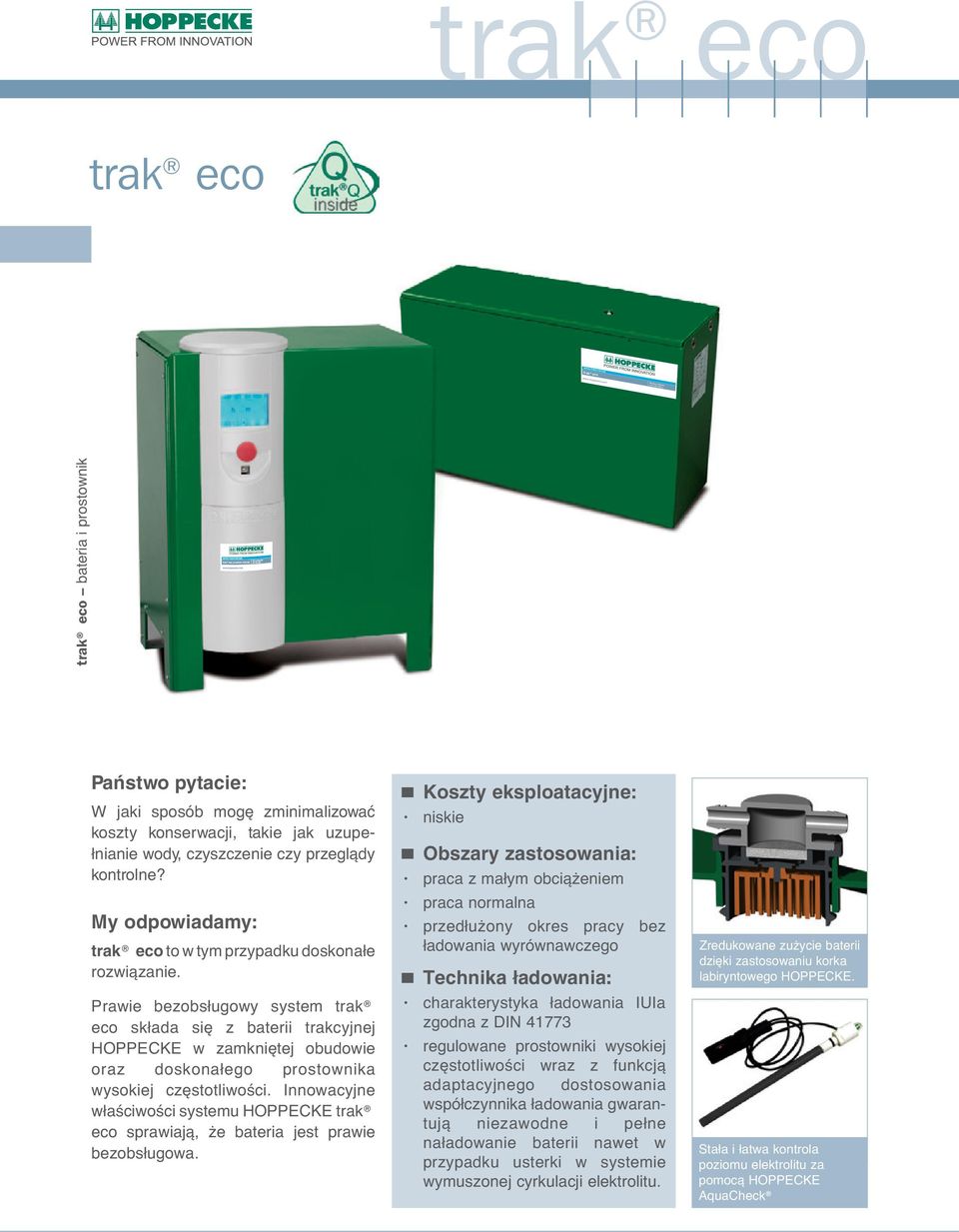 Prawie bezobsługowy system trak eco składa się z baterii trakcyjnej HOPPECKE w zamkniętej obudowie oraz doskonałego prostownika wysokiej częstotliwości.