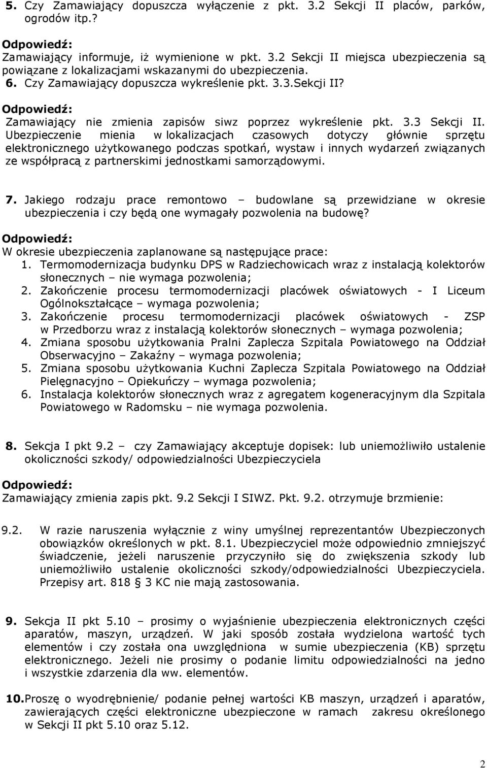 Ubezpieczenie mienia w lokalizacjach czasowych dotyczy głównie sprzętu elektronicznego uŝytkowanego podczas spotkań, wystaw i innych wydarzeń związanych ze współpracą z partnerskimi jednostkami