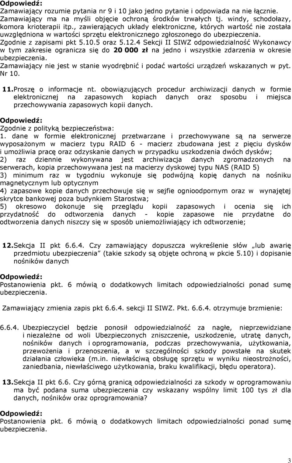 4 Sekcji II SIWZ odpowiedzialność Wykonawcy w tym zakresie ogranicza się do 20 000 zł na jedno i wszystkie zdarzenia w okresie ubezpieczenia.