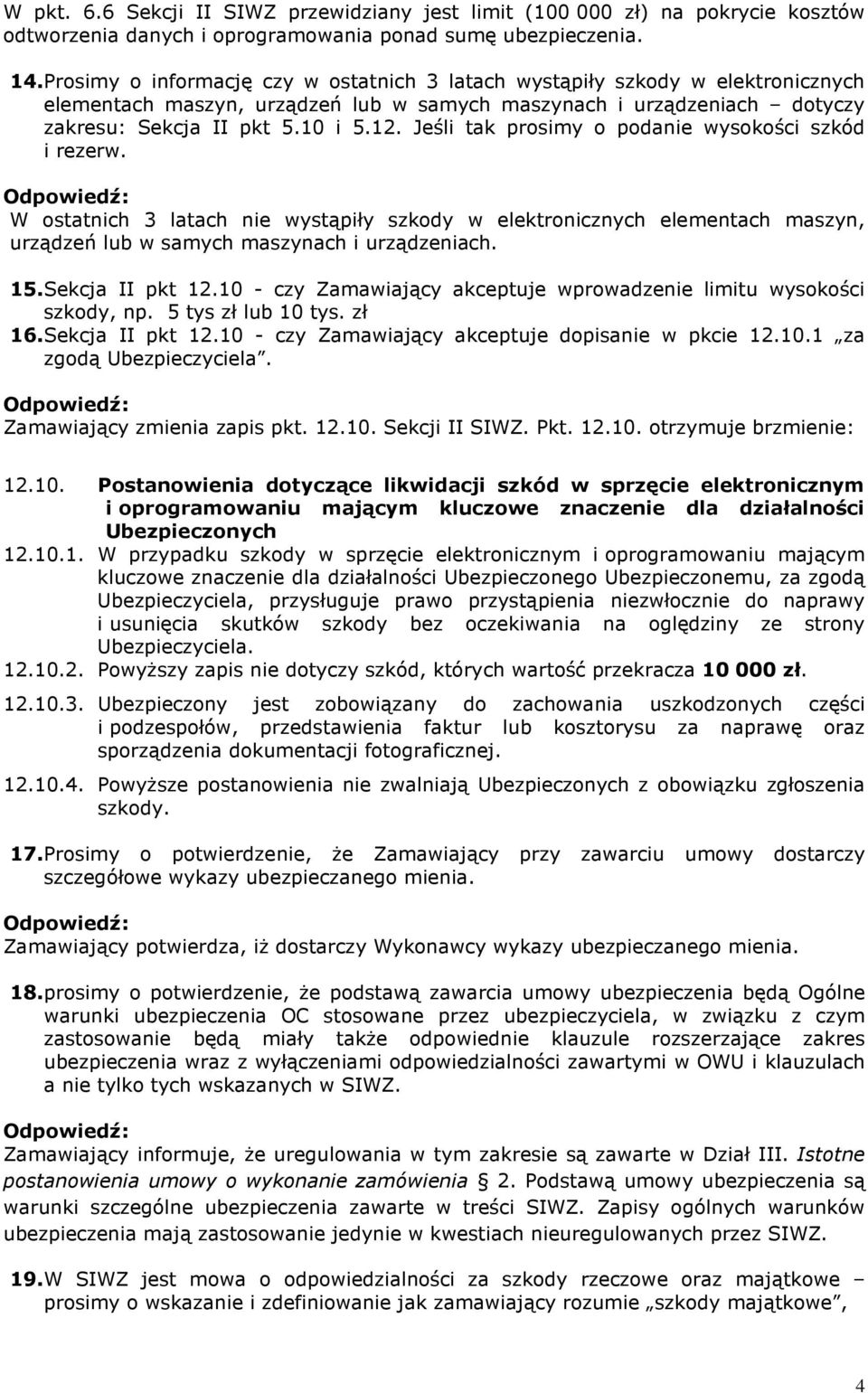 Jeśli tak prosimy o podanie wysokości szkód i rezerw. W ostatnich 3 latach nie wystąpiły szkody w elektronicznych elementach maszyn, urządzeń lub w samych maszynach i urządzeniach. 15.