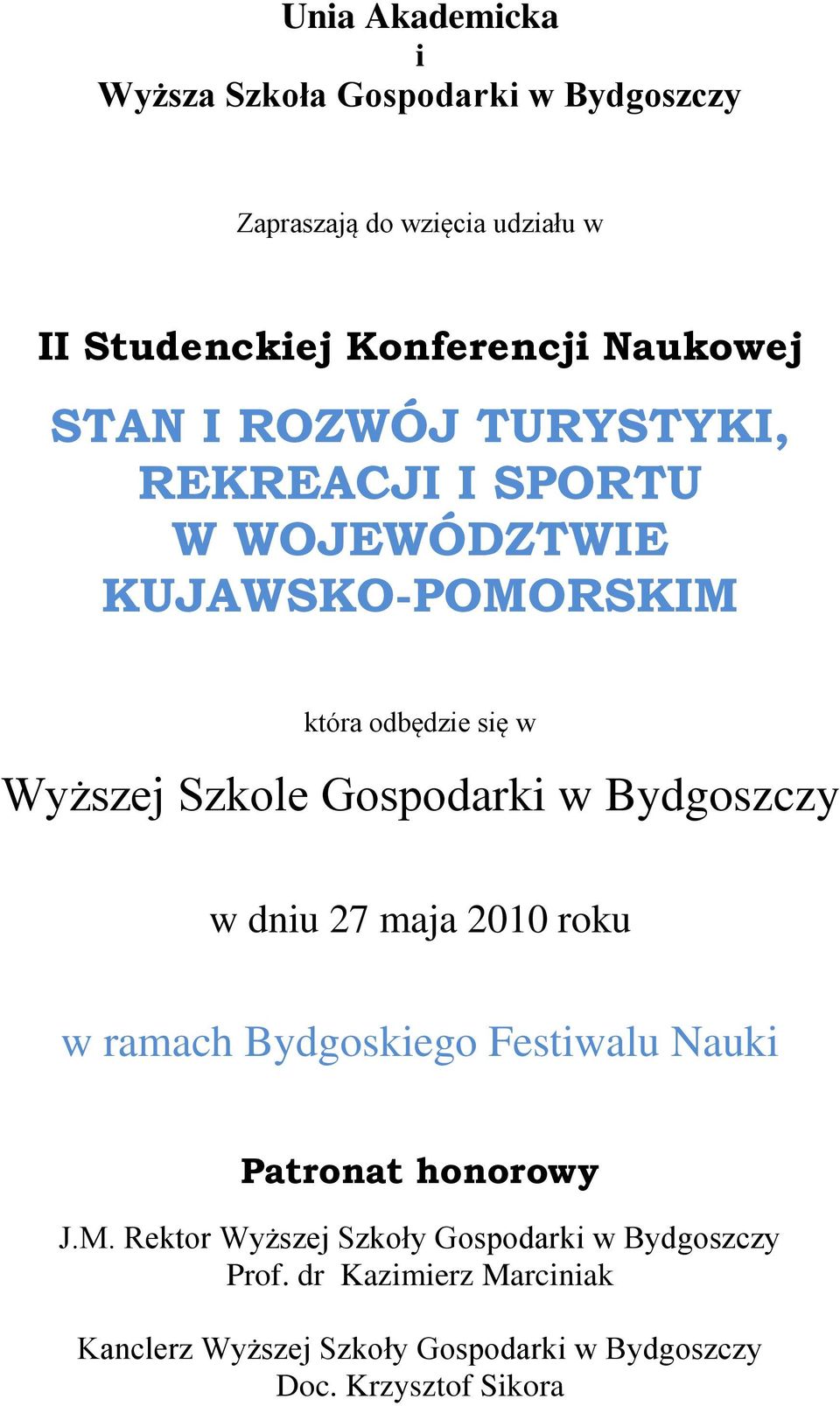 w dniu 27 maja 2010 roku w ramach Bydgoskiego Festiwalu Nauki Patronat honorowy J.M.