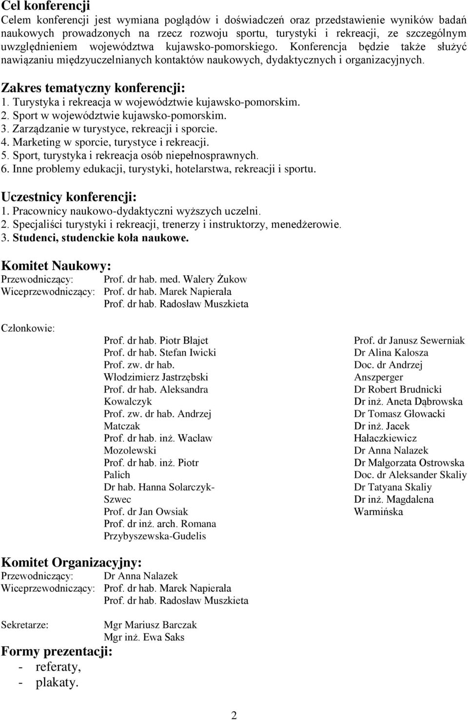 Turystyka i rekreacja w województwie kujawsko-pomorskim. 2. Sport w województwie kujawsko-pomorskim. 3. Zarządzanie w turystyce, rekreacji i sporcie. 4. Marketing w sporcie, turystyce i rekreacji. 5.